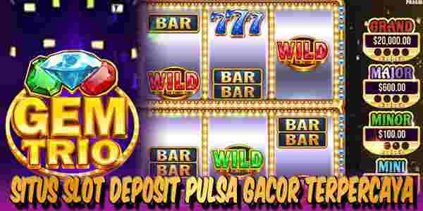 Situs Judi Slot Deposit Pulsa Gacor Terpercaya Menang Maxwin Gem Trio